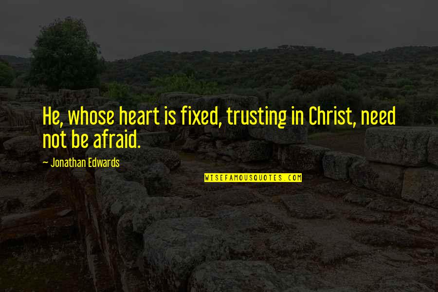 Milliseconds To Date Quotes By Jonathan Edwards: He, whose heart is fixed, trusting in Christ,