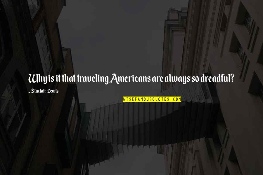 Milliseid Saared Quotes By Sinclair Lewis: Why is it that traveling Americans are always Milliseid Saared Quotes By Sinclair Lewis: Why is it that traveling Americans are always