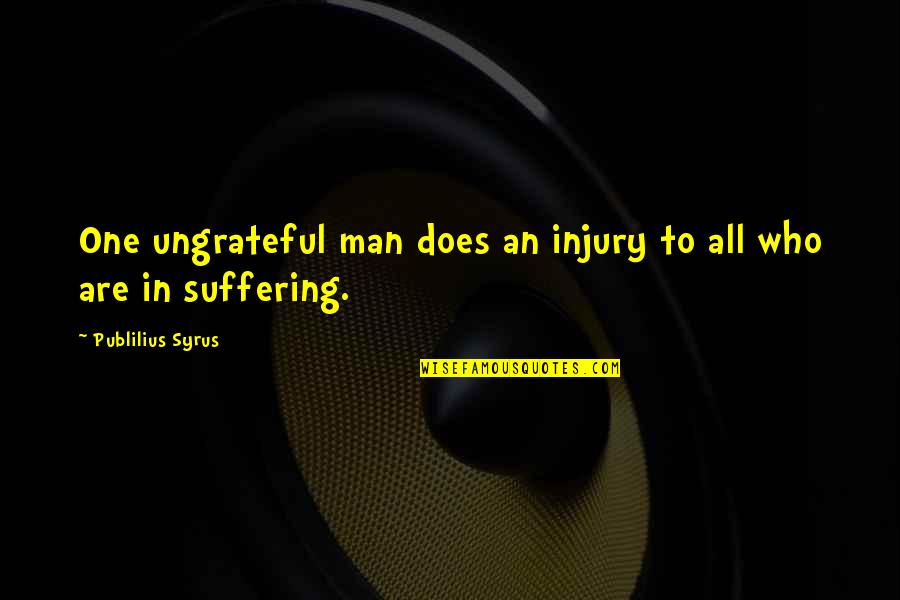 Millison Insurance Quotes By Publilius Syrus: One ungrateful man does an injury to all