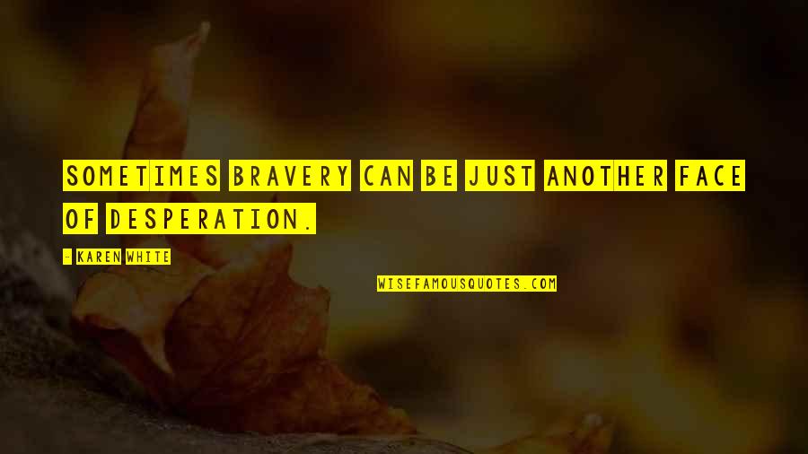 Milliways Quotes By Karen White: Sometimes bravery can be just another face of