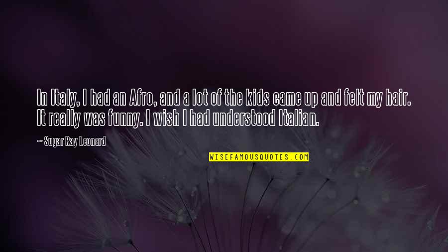 Milloccaz Quotes By Sugar Ray Leonard: In Italy, I had an Afro, and a Milloccaz Quotes By Sugar Ray Leonard: In Italy, I had an Afro, and a