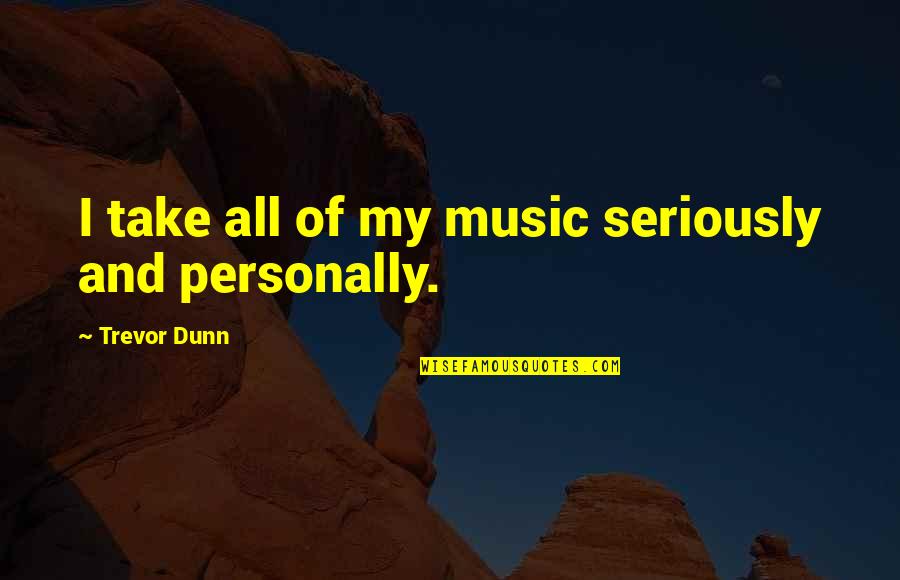 Millon Adolescent Quotes By Trevor Dunn: I take all of my music seriously and