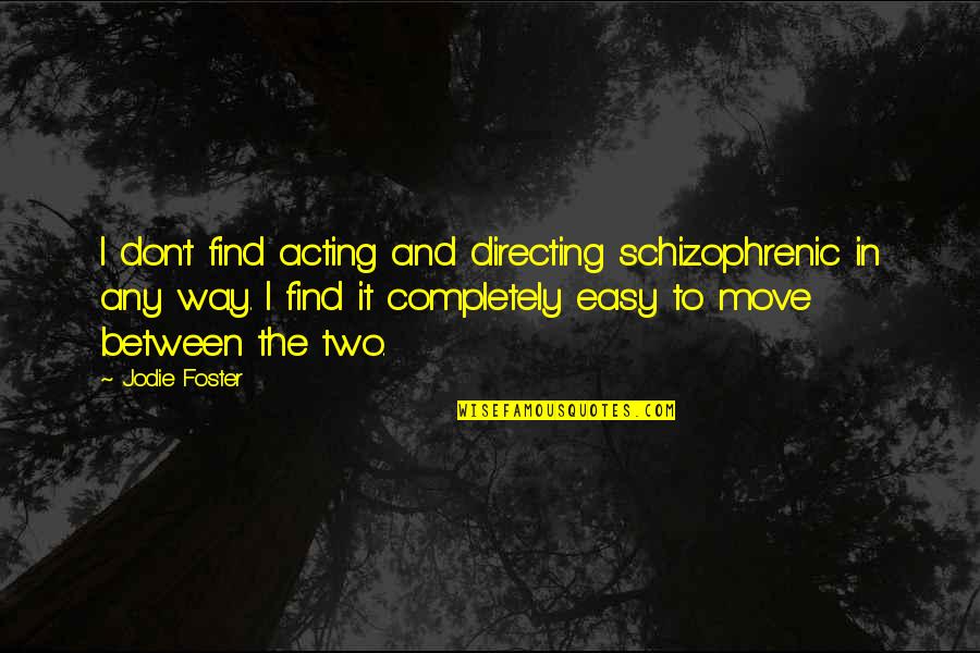 Millon Test Quotes By Jodie Foster: I don't find acting and directing schizophrenic in Millon Test Quotes By Jodie Foster: I don't find acting and directing schizophrenic in