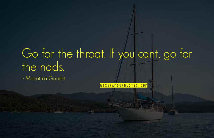 Millonario Xo Quotes By Mahatma Gandhi: Go for the throat. If you cant, go