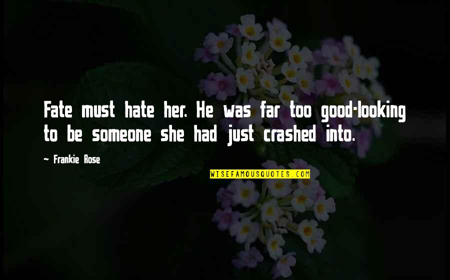 Millonarios Fc Quotes By Frankie Rose: Fate must hate her. He was far too Millonarios Fc Quotes By Frankie Rose: Fate must hate her. He was far too
