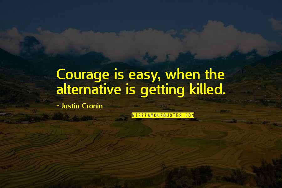 Millones Cajones Quotes By Justin Cronin: Courage is easy, when the alternative is getting