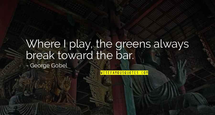 Millones En Quotes By George Gobel: Where I play, the greens always break toward