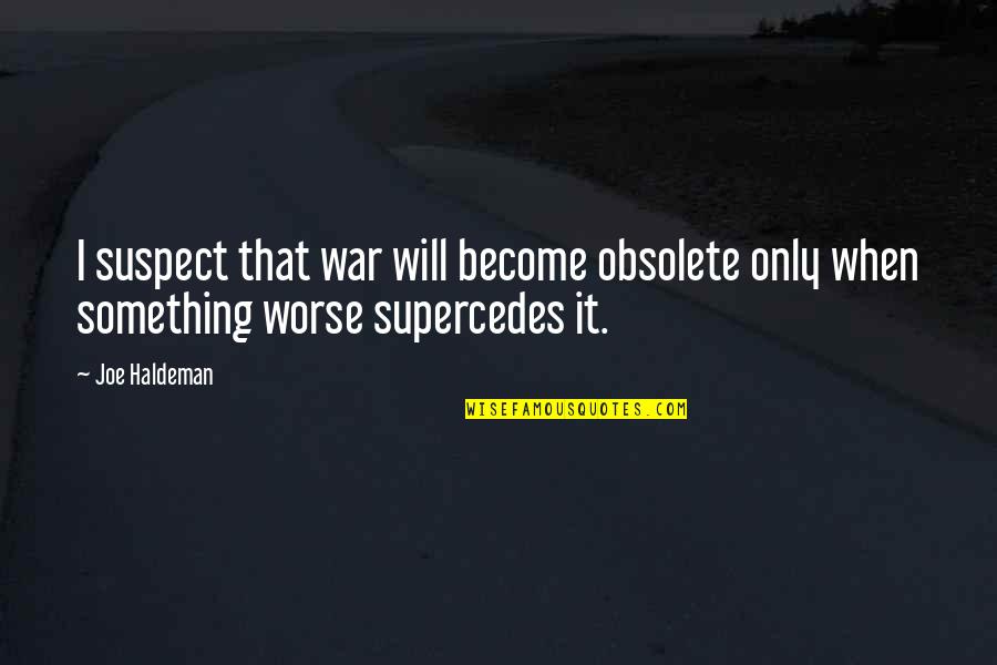Millones Plata Quotes By Joe Haldeman: I suspect that war will become obsolete only