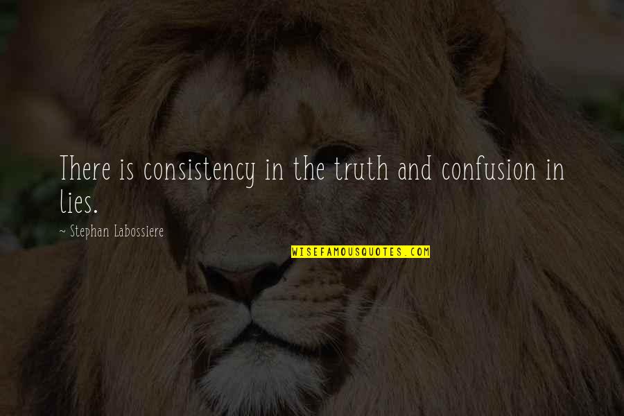 Millones Quotes By Stephan Labossiere: There is consistency in the truth and confusion