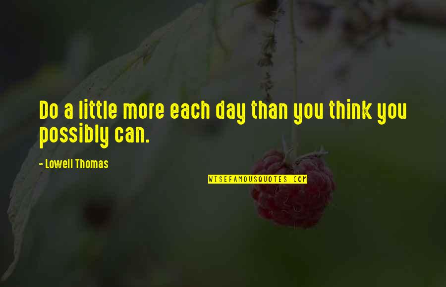 Millor Fernandes Quotes By Lowell Thomas: Do a little more each day than you