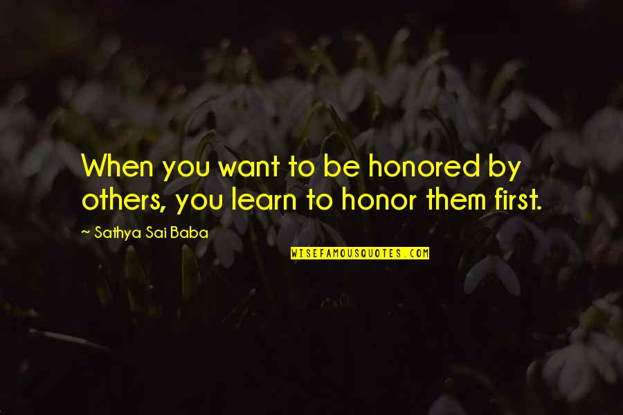 Millowitsch Quotes By Sathya Sai Baba: When you want to be honored by others, Millowitsch Quotes By Sathya Sai Baba: When you want to be honored by others,