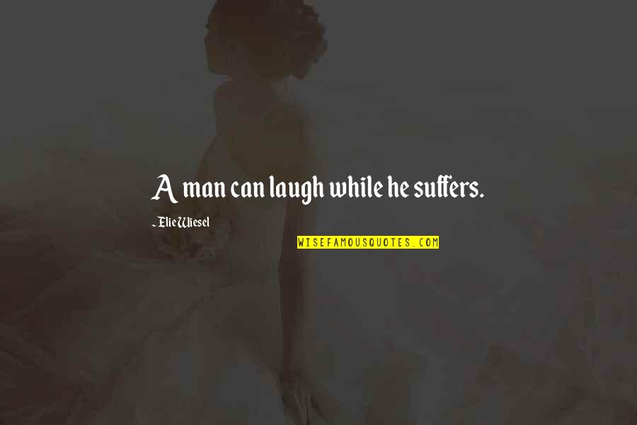 Mills Lane Quotes By Elie Wiesel: A man can laugh while he suffers.