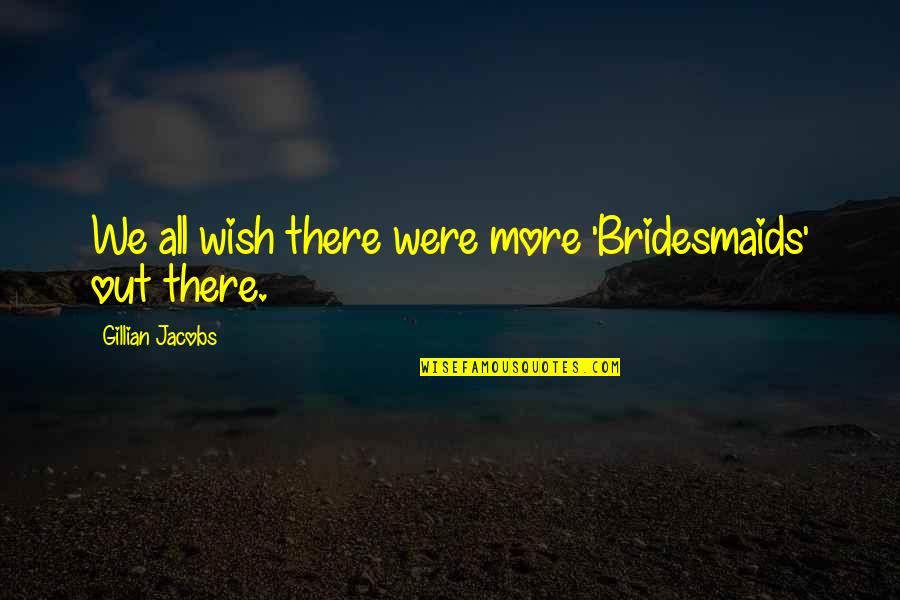 Mills Lane Quotes By Gillian Jacobs: We all wish there were more 'Bridesmaids' out