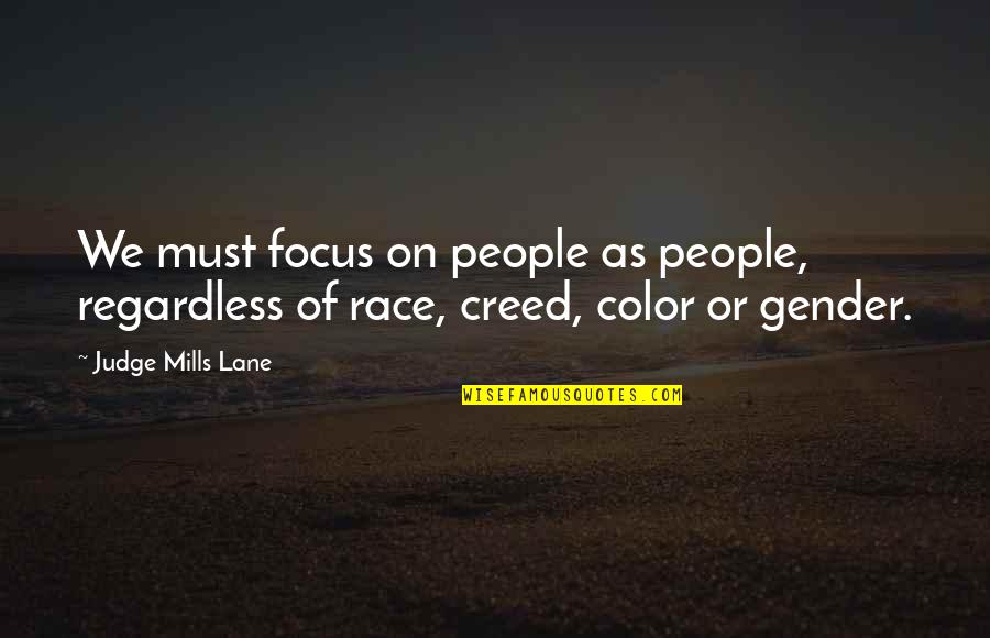 Mills Lane Quotes By Judge Mills Lane: We must focus on people as people, regardless