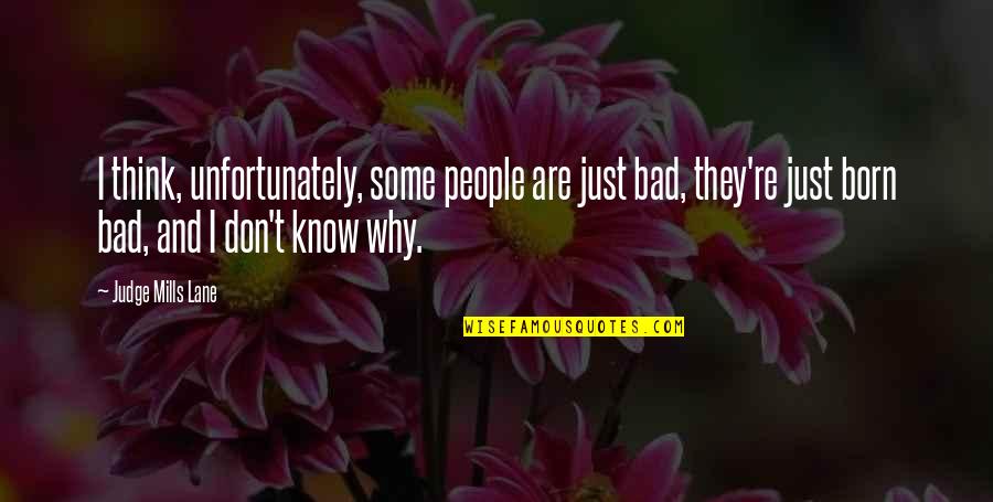 Mills Lane Quotes By Judge Mills Lane: I think, unfortunately, some people are just bad,