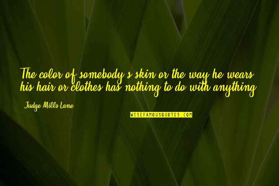 Mills Lane Quotes By Judge Mills Lane: The color of somebody's skin or the way