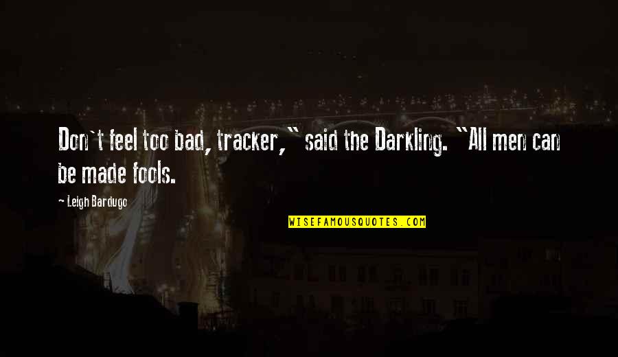 Mills Lane Quotes By Leigh Bardugo: Don't feel too bad, tracker," said the Darkling.