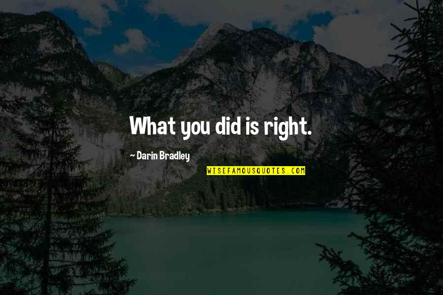 Mills Power Elite Quotes By Darin Bradley: What you did is right.