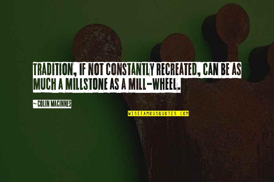 Mills Quotes By Colin MacInnes: Tradition, if not constantly recreated, can be as