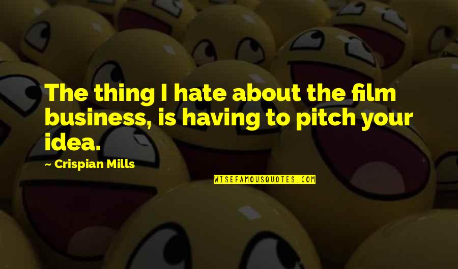 Mills Quotes By Crispian Mills: The thing I hate about the film business,
