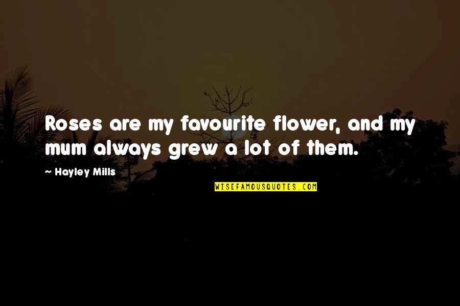 Mills Quotes By Hayley Mills: Roses are my favourite flower, and my mum