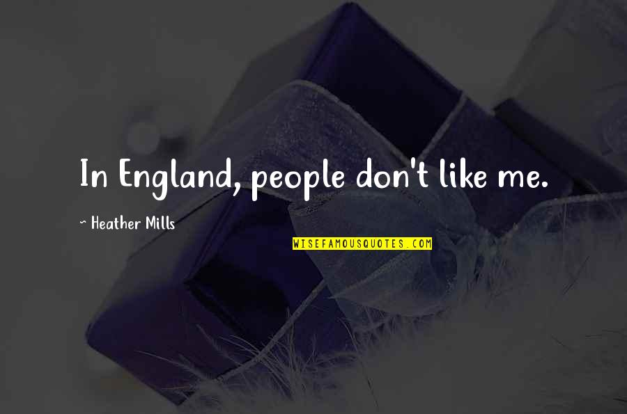 Mills Quotes By Heather Mills: In England, people don't like me.