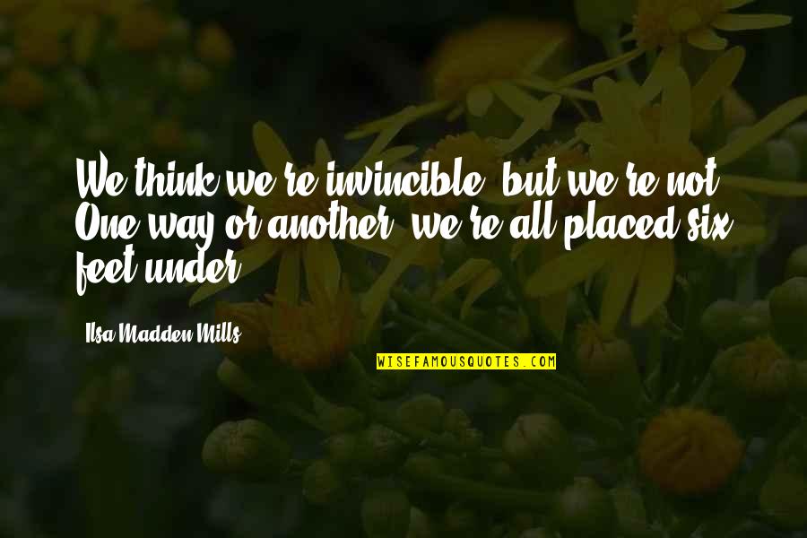 Mills Quotes By Ilsa Madden-Mills: We think we're invincible, but we're not. One