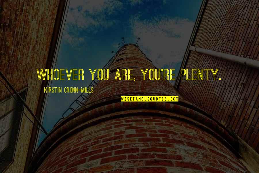 Mills Quotes By Kirstin Cronn-Mills: Whoever you are, you're plenty.