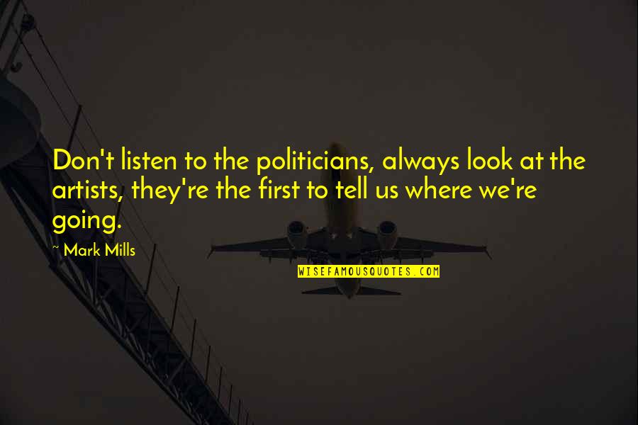 Mills Quotes By Mark Mills: Don't listen to the politicians, always look at