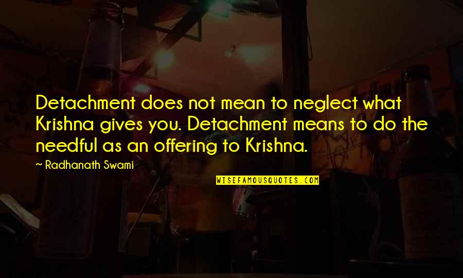 Millslagle App Quotes By Radhanath Swami: Detachment does not mean to neglect what Krishna