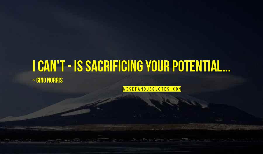 Millward Insurance Quotes By Gino Norris: I can't - is sacrificing your potential...