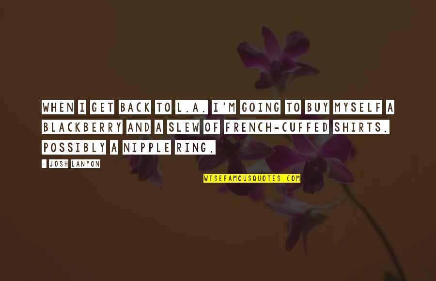 Millwork Quotes By Josh Lanyon: When I get back to L.A. I'm going Millwork Quotes By Josh Lanyon: When I get back to L.A. I'm going