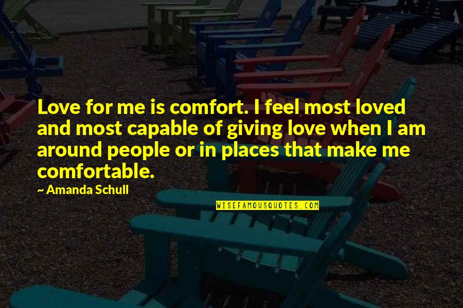 Millwright Apprenticeship Quotes By Amanda Schull: Love for me is comfort. I feel most