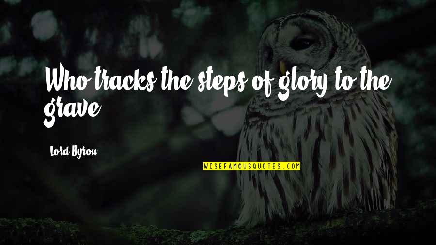Millwrights Local 2158 Quotes By Lord Byron: Who tracks the steps of glory to the Millwrights Local 2158 Quotes By Lord Byron: Who tracks the steps of glory to the