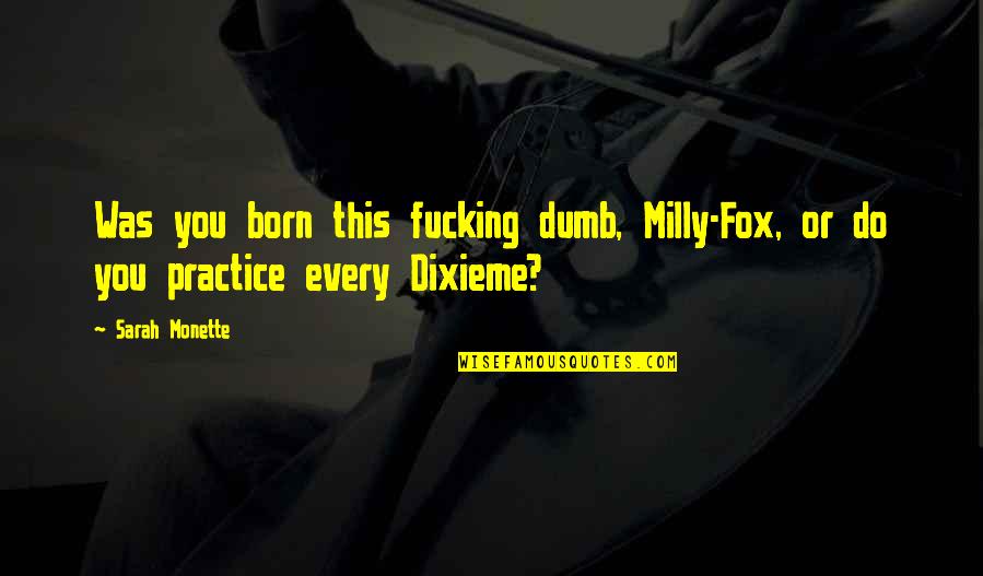 Milly Quotes By Sarah Monette: Was you born this fucking dumb, Milly-Fox, or