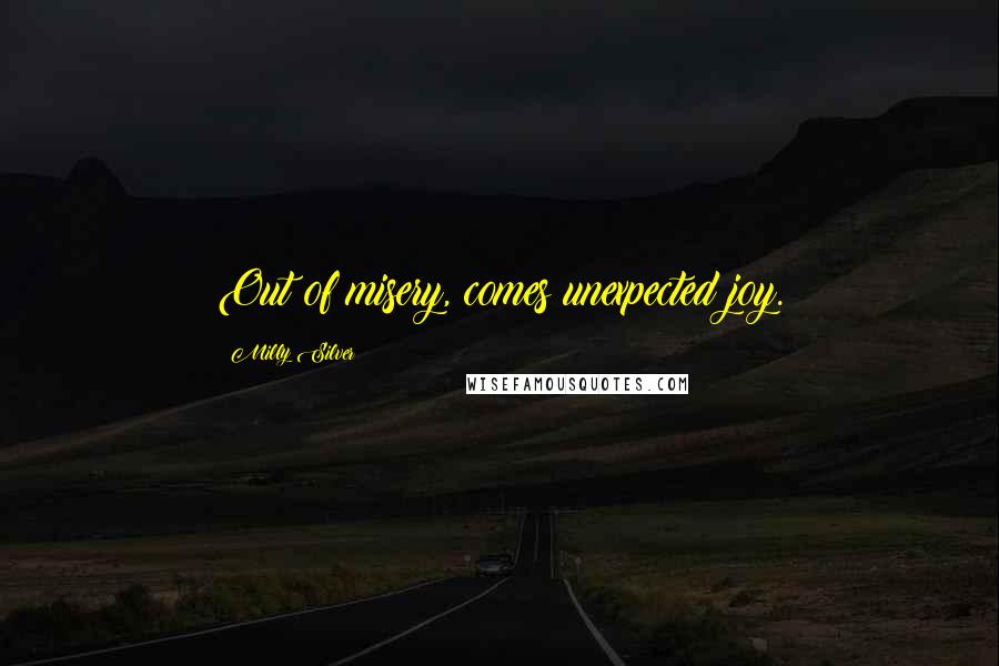 Milly Silver quotes: Out of misery, comes unexpected joy.