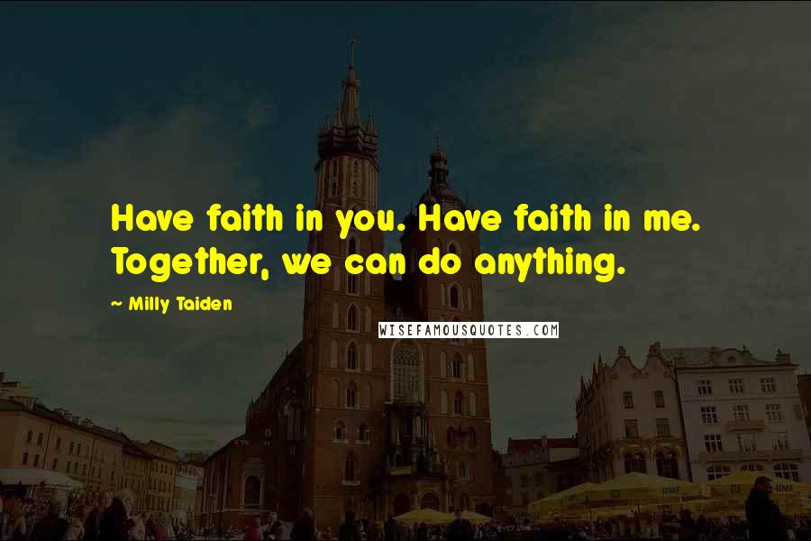 Milly Taiden quotes: Have faith in you. Have faith in me. Together, we can do anything.