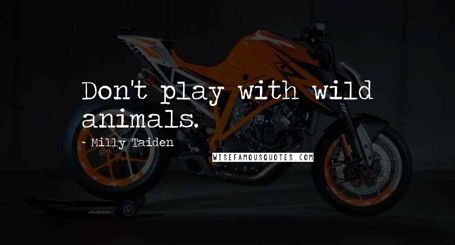 Milly Taiden quotes: Don't play with wild animals.