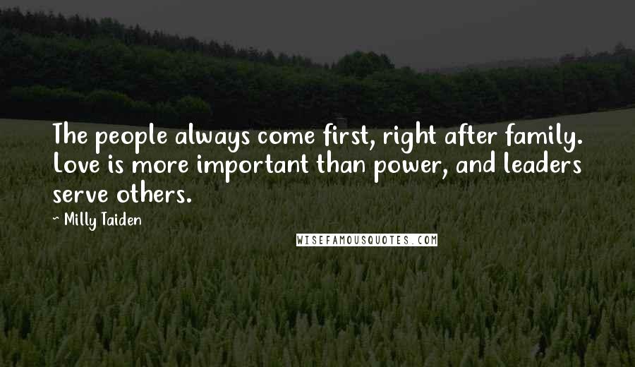 Milly Taiden quotes: The people always come first, right after family. Love is more important than power, and leaders serve others.