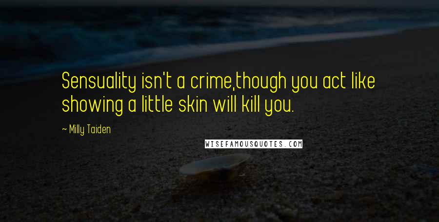 Milly Taiden quotes: Sensuality isn't a crime,though you act like showing a little skin will kill you.