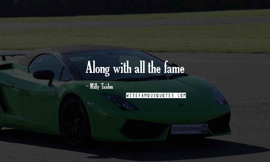 Milly Taiden quotes: Along with all the fame