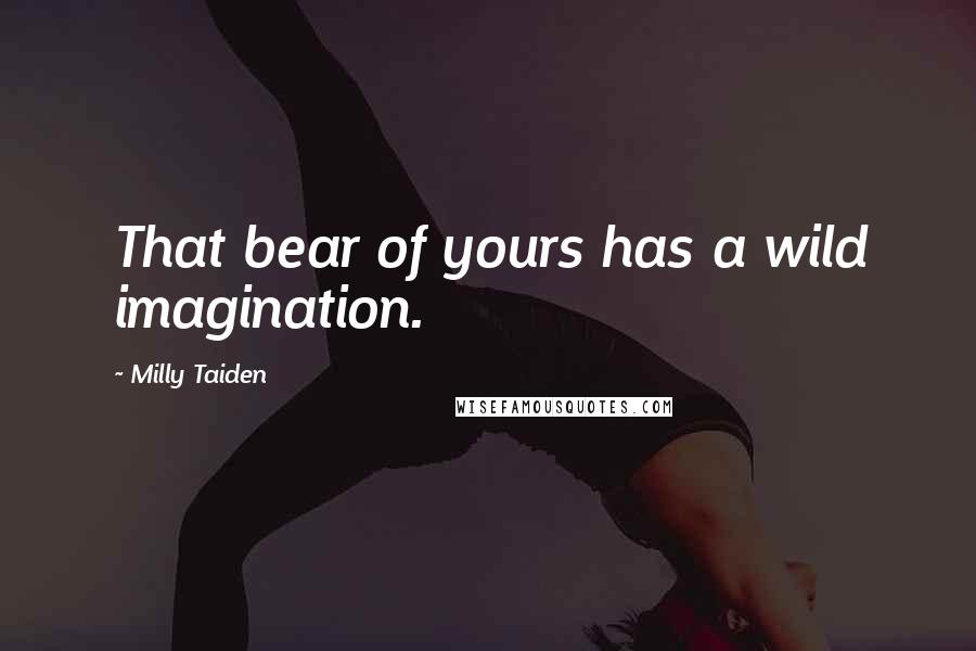 Milly Taiden quotes: That bear of yours has a wild imagination.