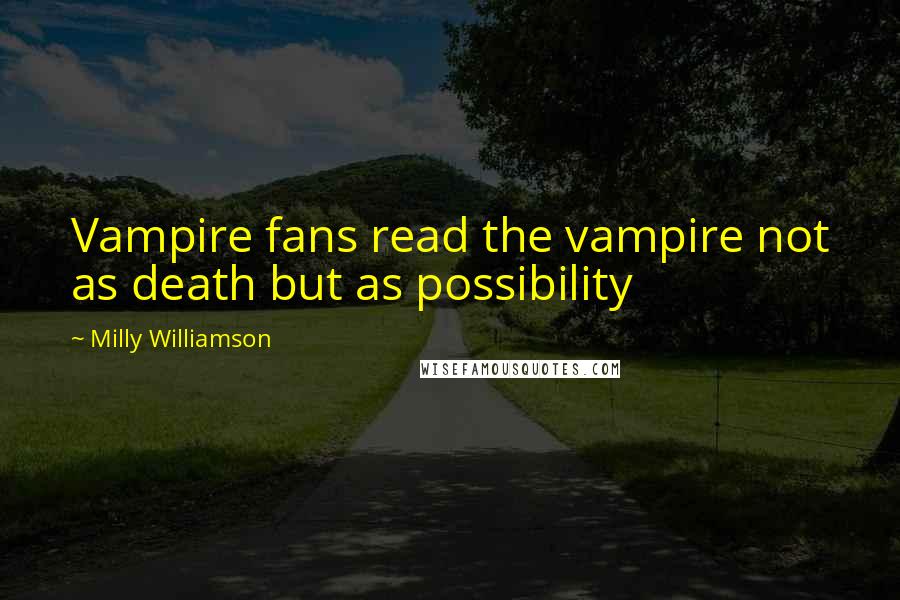 Milly Williamson quotes: Vampire fans read the vampire not as death but as possibility