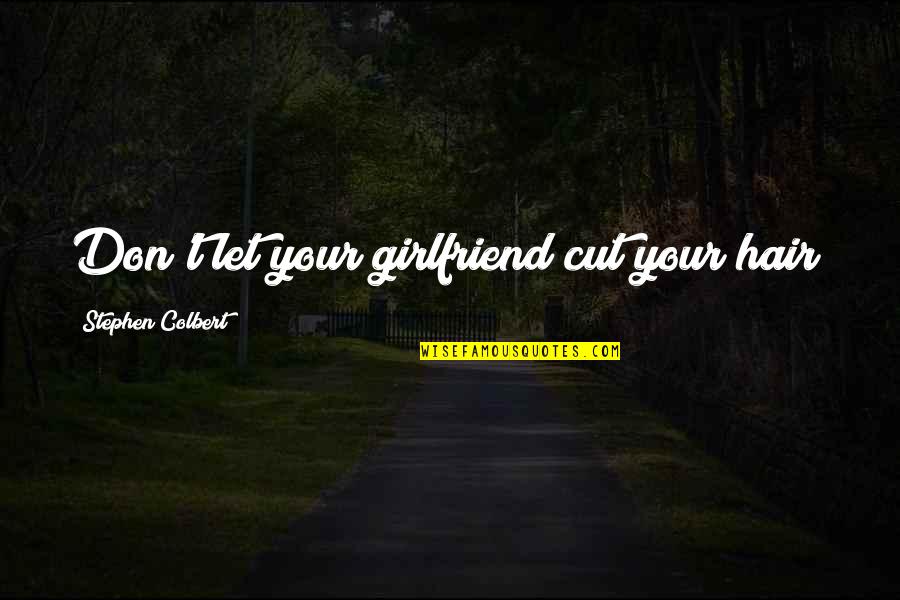 Millyz Quotes By Stephen Colbert: Don't let your girlfriend cut your hair! Millyz Quotes By Stephen Colbert: Don't let your girlfriend cut your hair!