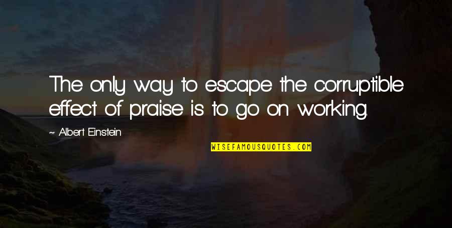 Milman The History Quotes By Albert Einstein: The only way to escape the corruptible effect
