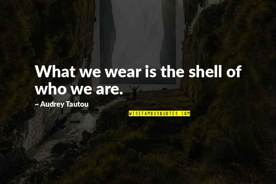 Milo Cic Quotes By Audrey Tautou: What we wear is the shell of who Milo Cic Quotes By Audrey Tautou: What we wear is the shell of who