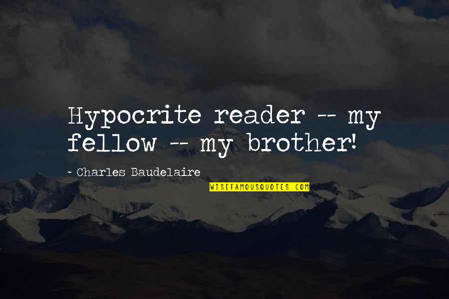 Milo Drink Quotes By Charles Baudelaire: Hypocrite reader -- my fellow -- my brother!