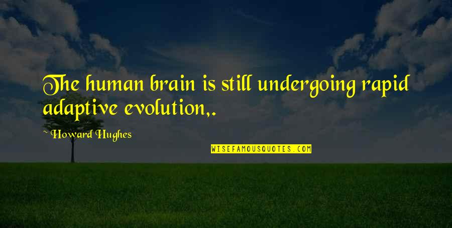 Milo Hamilton Quotes By Howard Hughes: The human brain is still undergoing rapid adaptive