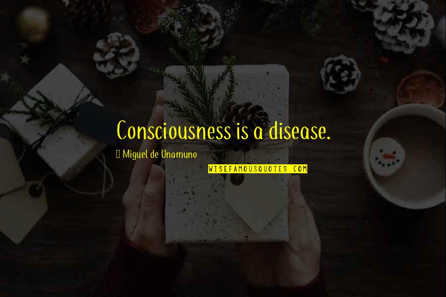 Milo Hamilton Quotes By Miguel De Unamuno: Consciousness is a disease. Milo Hamilton Quotes By Miguel De Unamuno: Consciousness is a disease.