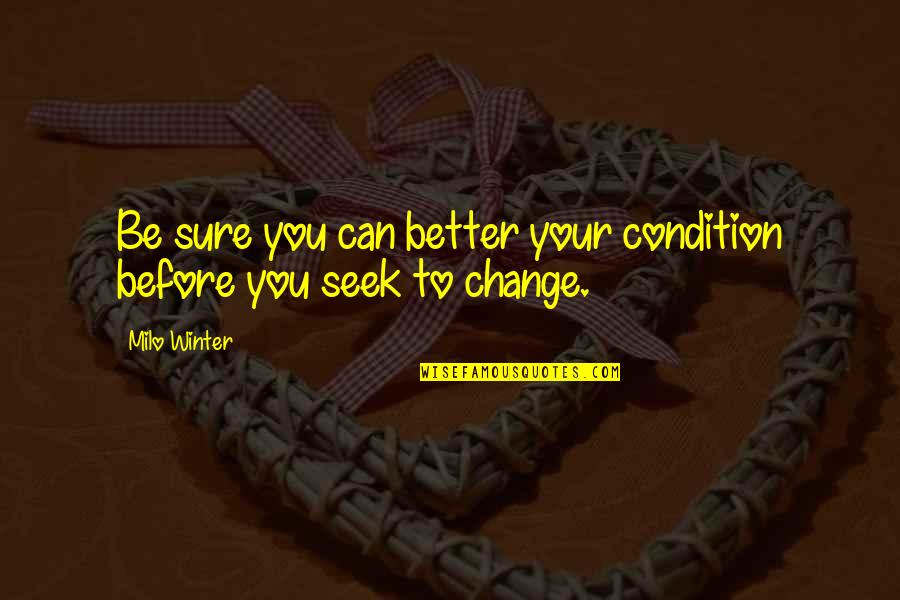 Milo Quotes By Milo Winter: Be sure you can better your condition before